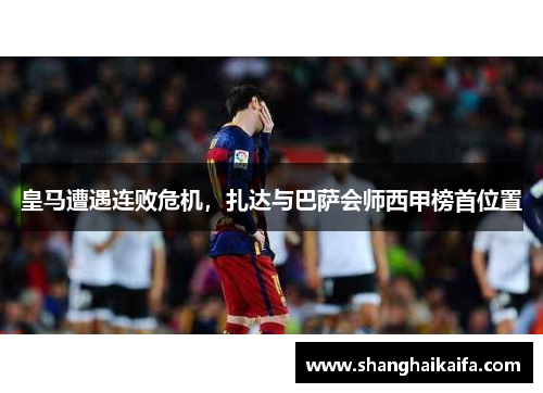 皇马遭遇连败危机，扎达与巴萨会师西甲榜首位置