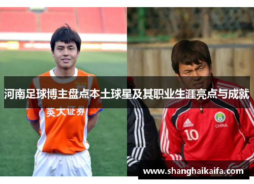 河南足球博主盘点本土球星及其职业生涯亮点与成就