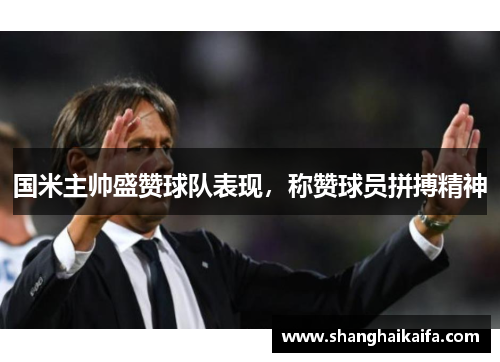 国米主帅盛赞球队表现，称赞球员拼搏精神